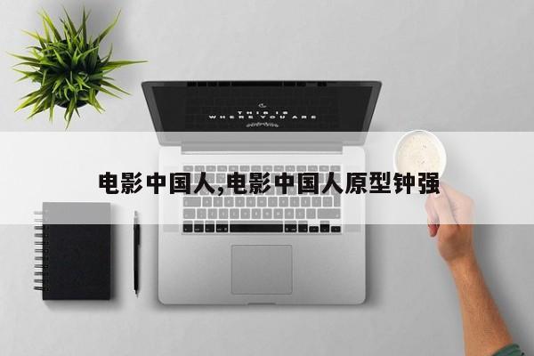 电影中国人,电影中国人原型钟强