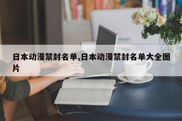 日本动漫禁封名单,日本动漫禁封名单大全图片