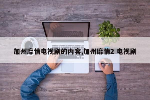 加州靡情电视剧的内容,加州靡情2 电视剧