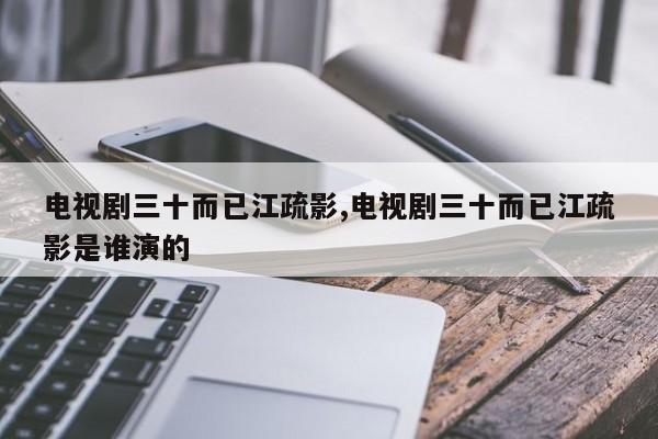 电视剧三十而已江疏影,电视剧三十而已江疏影是谁演的