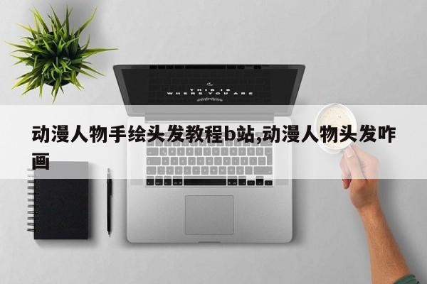 动漫人物手绘头发教程b站,动漫人物头发咋画